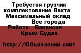 Требуется грузчик комплектование.Вахта. › Максимальный оклад ­ 79 200 - Все города Работа » Вакансии   . Крым,Судак